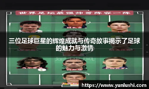 三位足球巨星的辉煌成就与传奇故事揭示了足球的魅力与激情